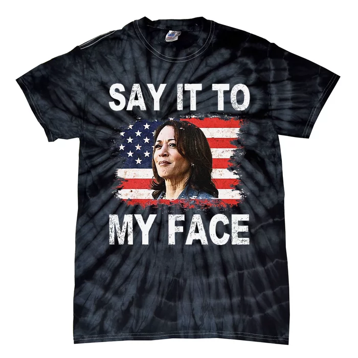 Say It To My Face Funny Kamala Harris Addresses Trump Tie-Dye T-Shirt