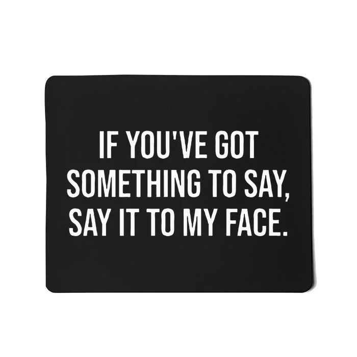 Say It To My Face ShirtIm Speaking ShirtsSay It To My Face Mousepad