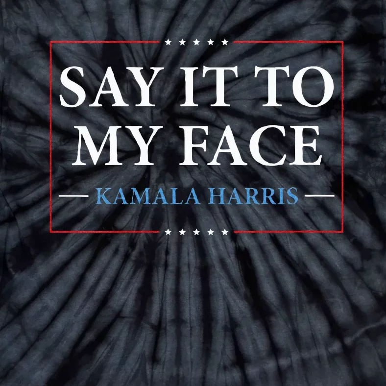 Say It To My Face Kamala Harris Debates 2024 Tie-Dye T-Shirt