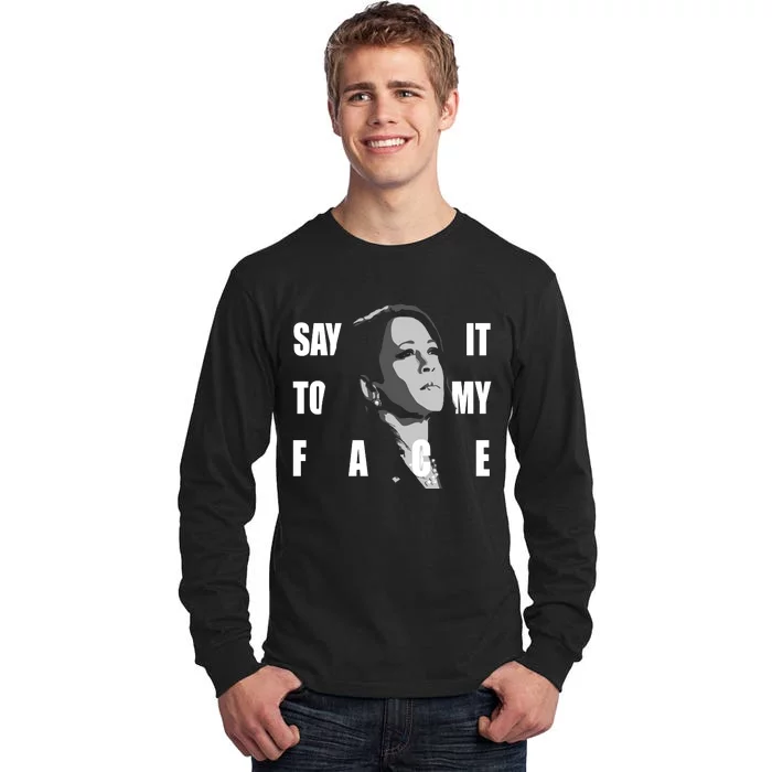 Say It To My Face Kamala Harris Dnc Tall Long Sleeve T-Shirt