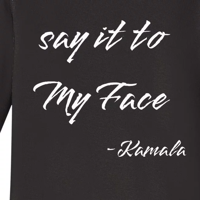 Say It To My Face Kamala Harris 2024 Presidential Candidate Baby Long Sleeve Bodysuit