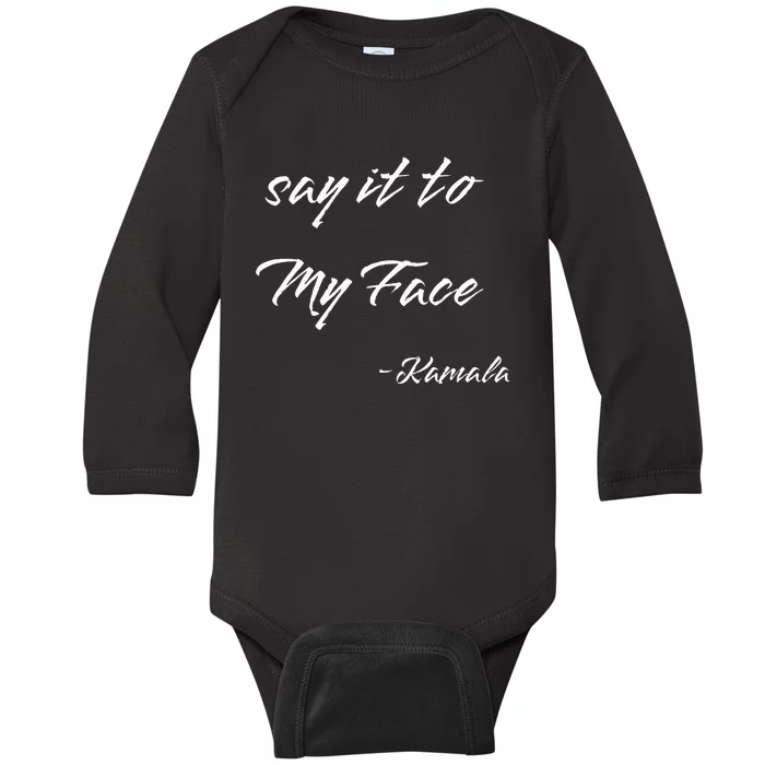 Say It To My Face Kamala Harris 2024 Presidential Candidate Baby Long Sleeve Bodysuit