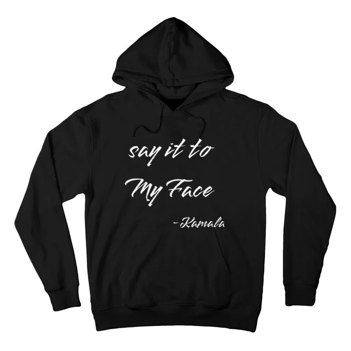 Say It To My Face Kamala Harris 2024 Presidential Candidate Tall Hoodie