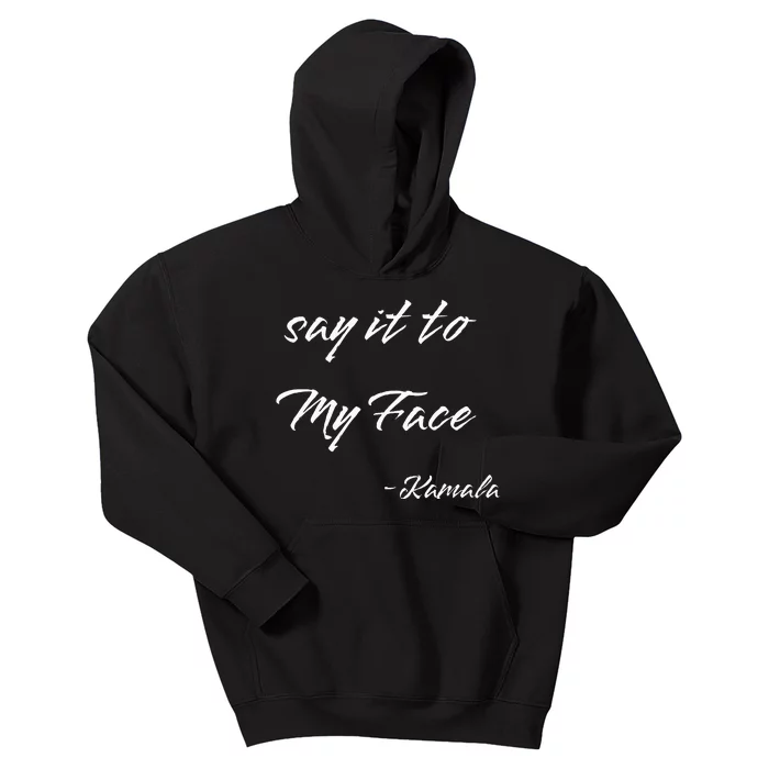 Say It To My Face Kamala Harris 2024 Presidential Candidate Kids Hoodie