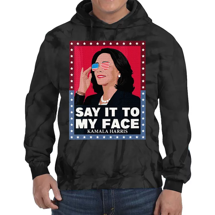 Say It To My Face Kamala Harris Poster Usa Sunglasses Tie Dye Hoodie