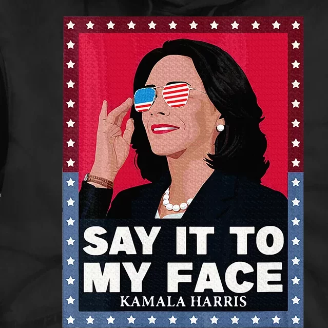 Say It To My Face Kamala Harris Poster Usa Sunglasses Tie Dye Hoodie