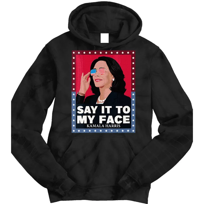 Say It To My Face Kamala Harris Poster Usa Sunglasses Tie Dye Hoodie