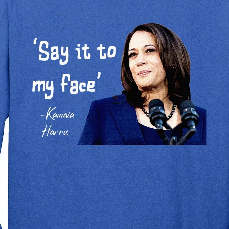 Say It To My Face Kamala Harris 2024 Tall Long Sleeve T-Shirt