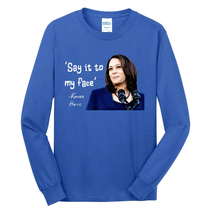 Say It To My Face Kamala Harris 2024 Tall Long Sleeve T-Shirt