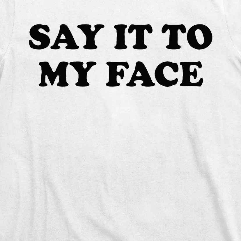 Say It To My Face Weird Saying Say It To My Face T-Shirt