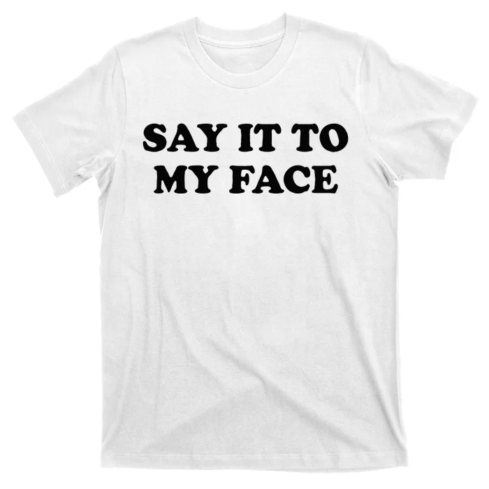 Say It To My Face Weird Saying Say It To My Face T-Shirt