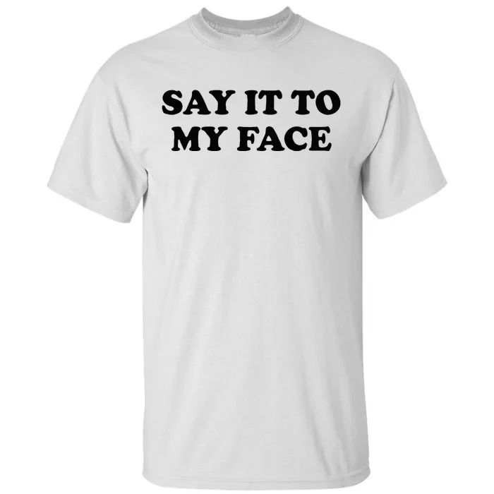 Say It To My Face Weird Saying Say It To My Face Tall T-Shirt