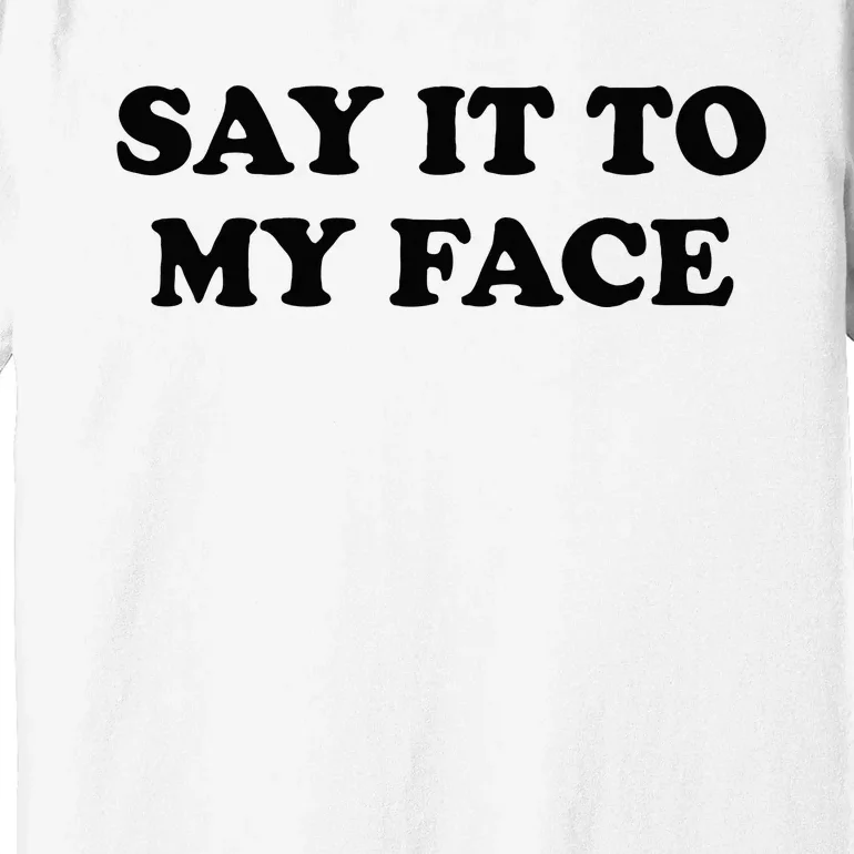 Say It To My Face Weird Saying Say It To My Face Premium T-Shirt