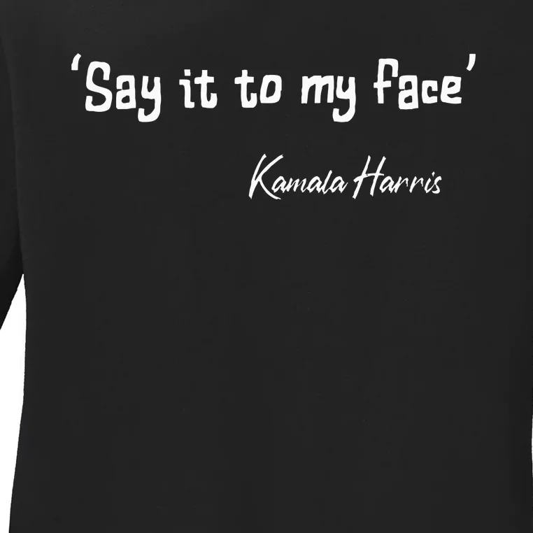 Say It To My Face Kamala Harris 2024 Ladies Long Sleeve Shirt