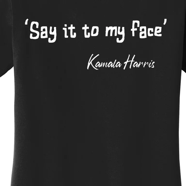 Say It To My Face Kamala Harris 2024 Women's T-Shirt