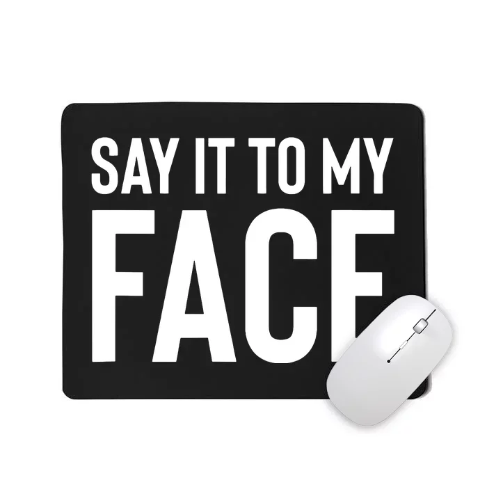 Say It To My Face Mousepad