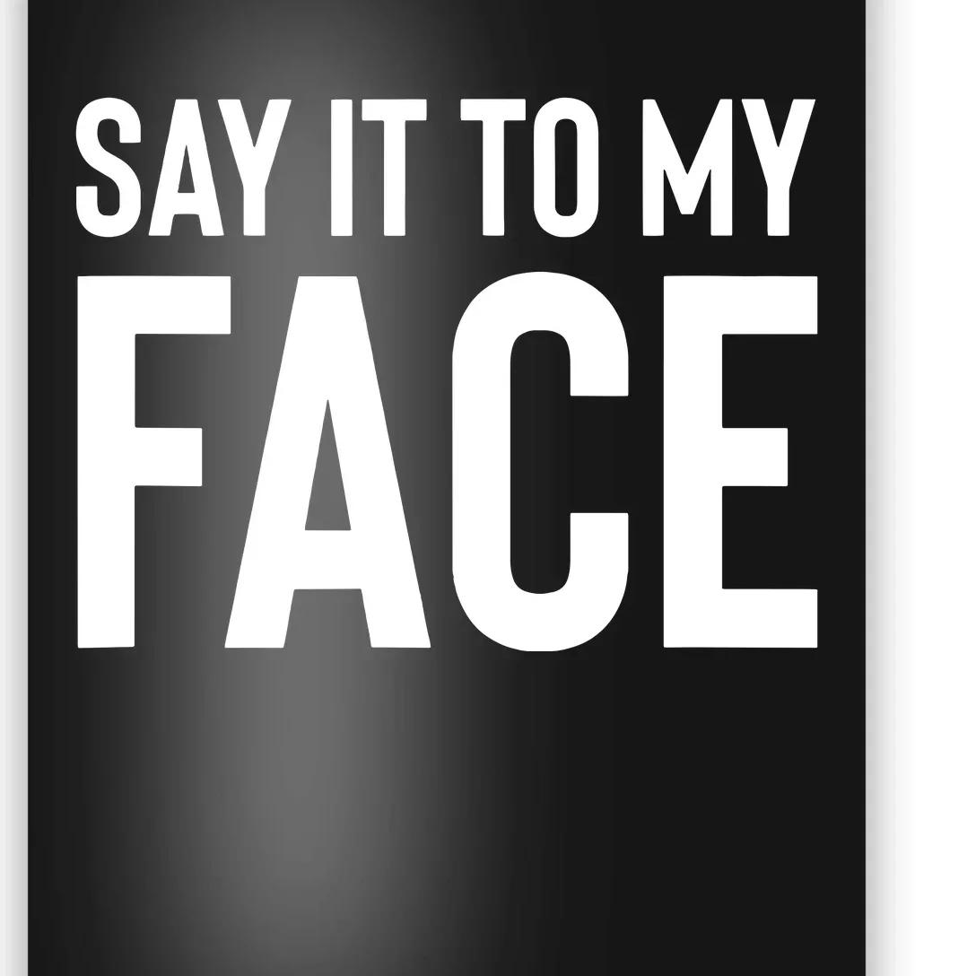 Say It To My Face Poster