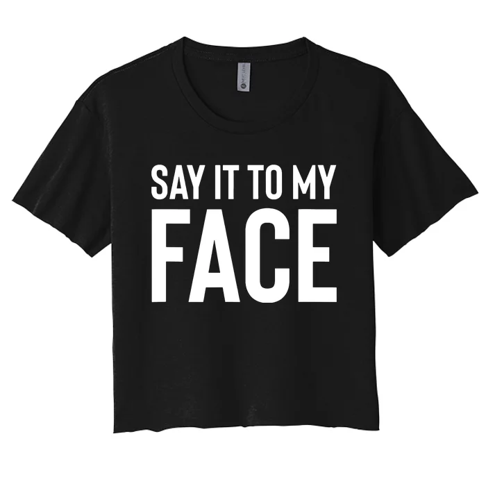 Say It To My Face Women's Crop Top Tee