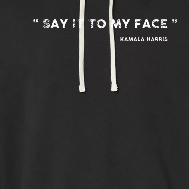 Say It To My Face Kamala Harris Debate Garment-Dyed Fleece Hoodie