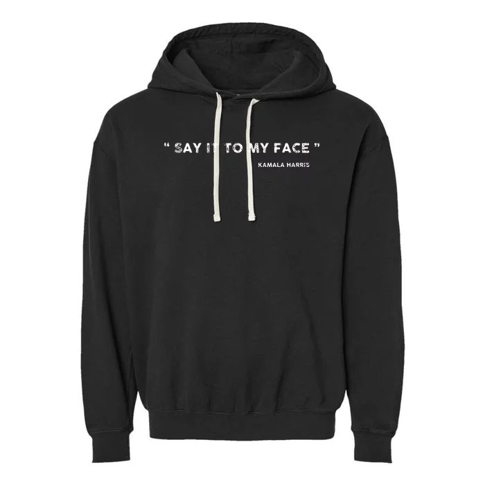 Say It To My Face Kamala Harris Debate Garment-Dyed Fleece Hoodie