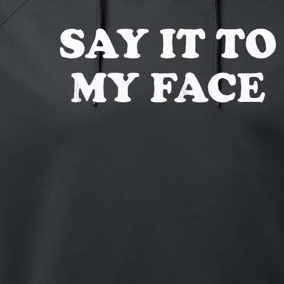 Say It To My Face Weird Saying Say It To My Face Performance Fleece Hoodie