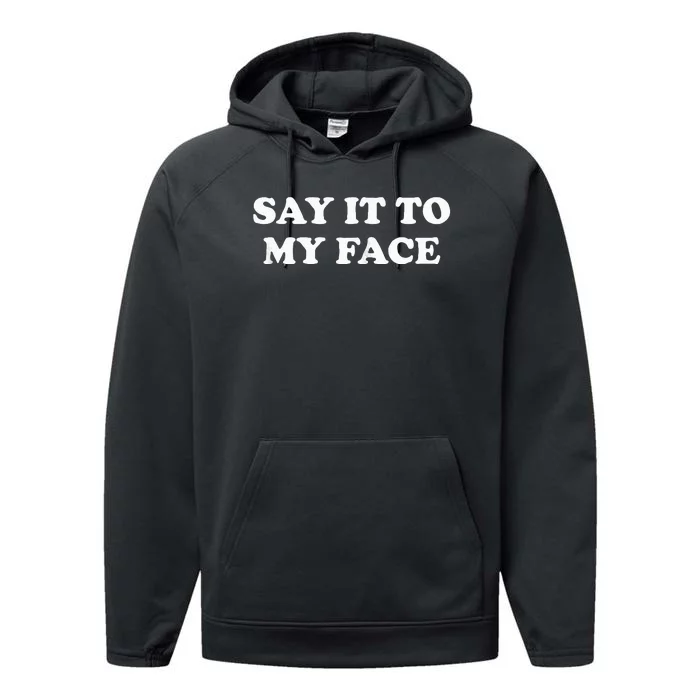 Say It To My Face Weird Saying Say It To My Face Performance Fleece Hoodie