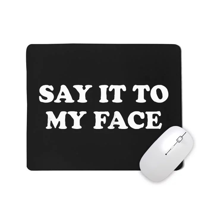 Say It To My Face Weird Saying Say It To My Face Mousepad