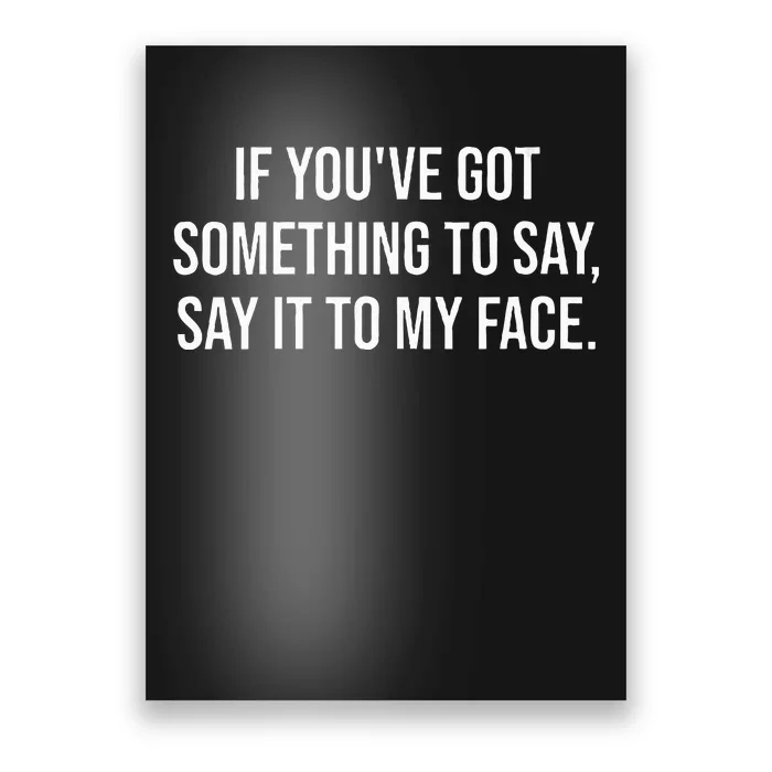 Say It To My Face Im Speaking Say It To My Face Poster