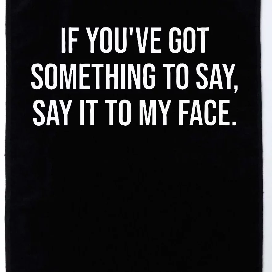 Say It To My Face Im Speaking Say It To My Face Platinum Collection Golf Towel