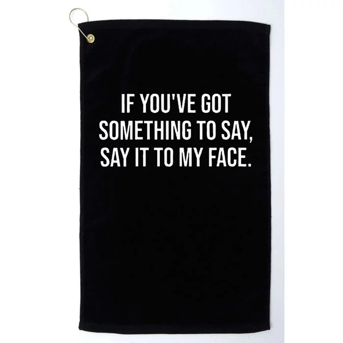 Say It To My Face Im Speaking Say It To My Face Platinum Collection Golf Towel