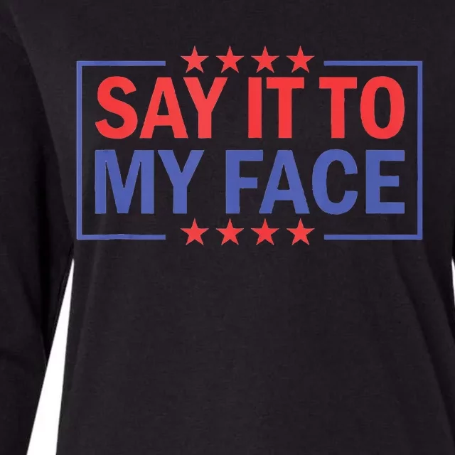 Say It To My Face Kamala Harris 2024 Womens Cotton Relaxed Long Sleeve T-Shirt