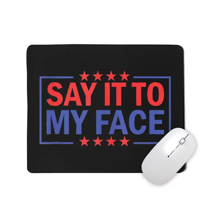 Say It To My Face Kamala Harris 2024 Mousepad