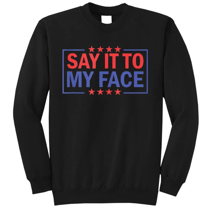 Say It To My Face Kamala Harris 2024 Tall Sweatshirt