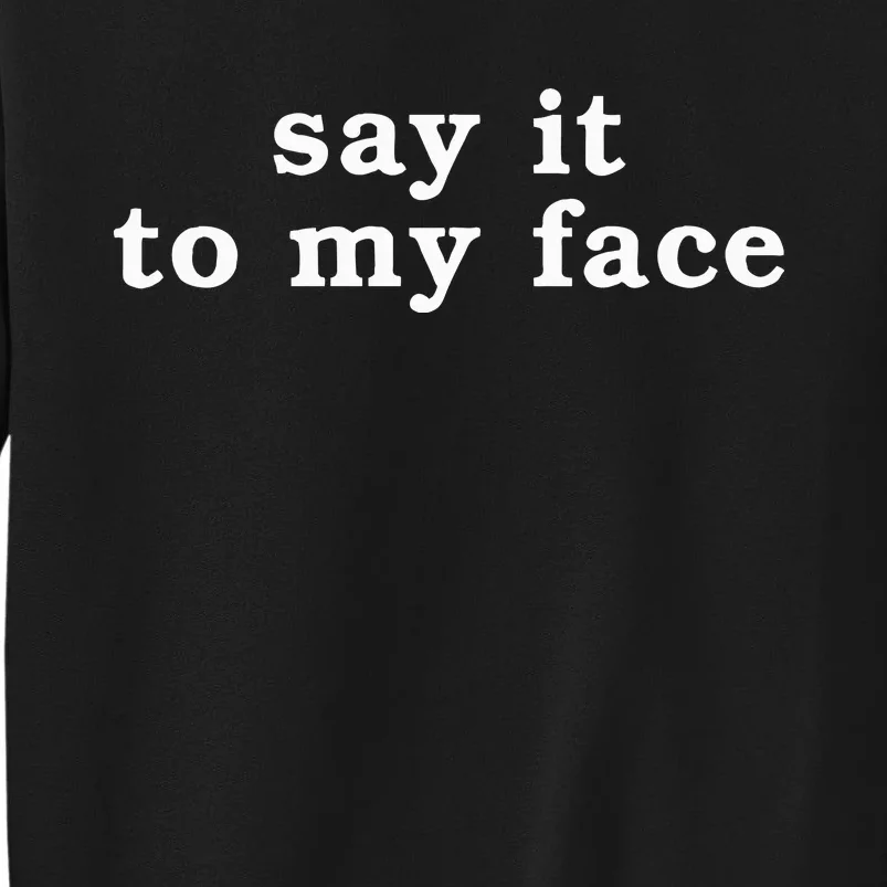 Say It To My Face Tall Sweatshirt