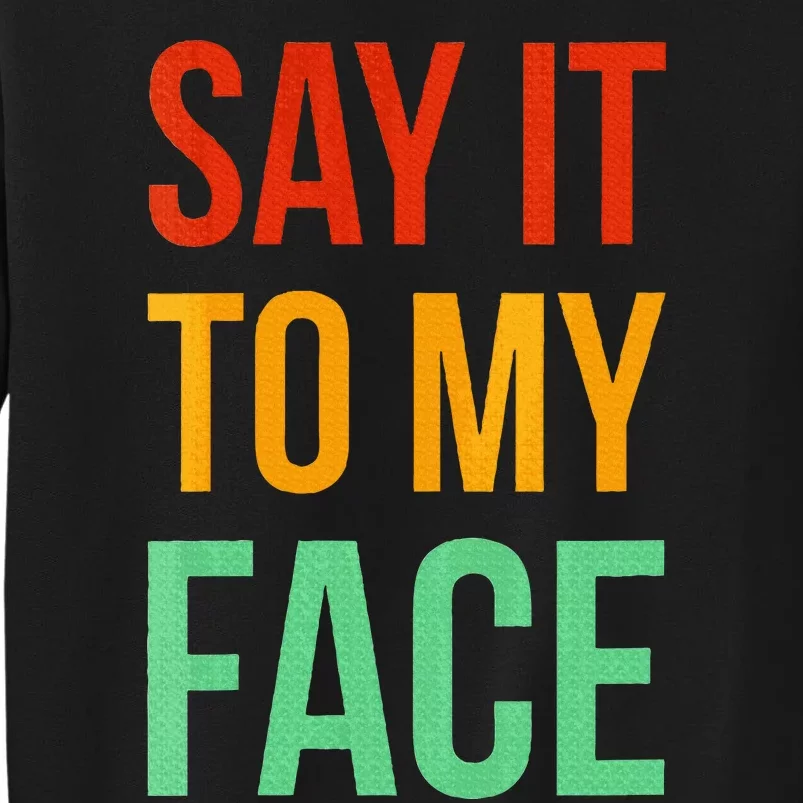 Say It To My Face Sweatshirt