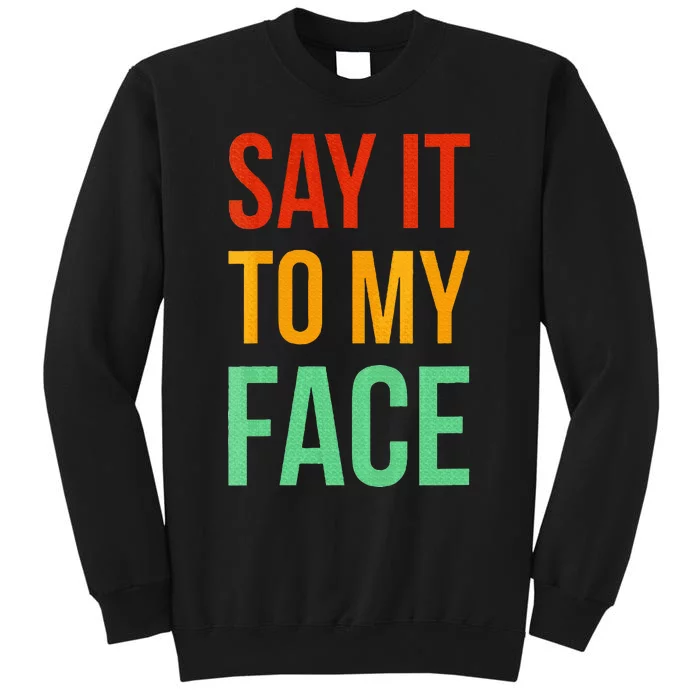 Say It To My Face Sweatshirt