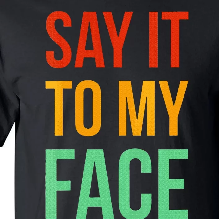 Say It To My Face Tall T-Shirt