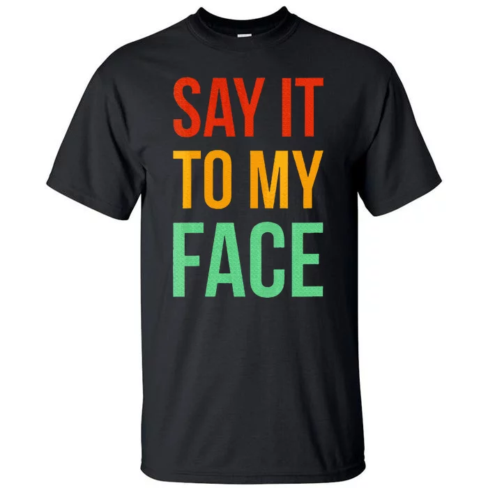 Say It To My Face Tall T-Shirt