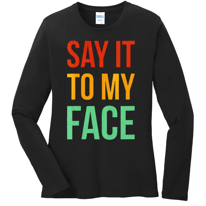 Say It To My Face Ladies Long Sleeve Shirt