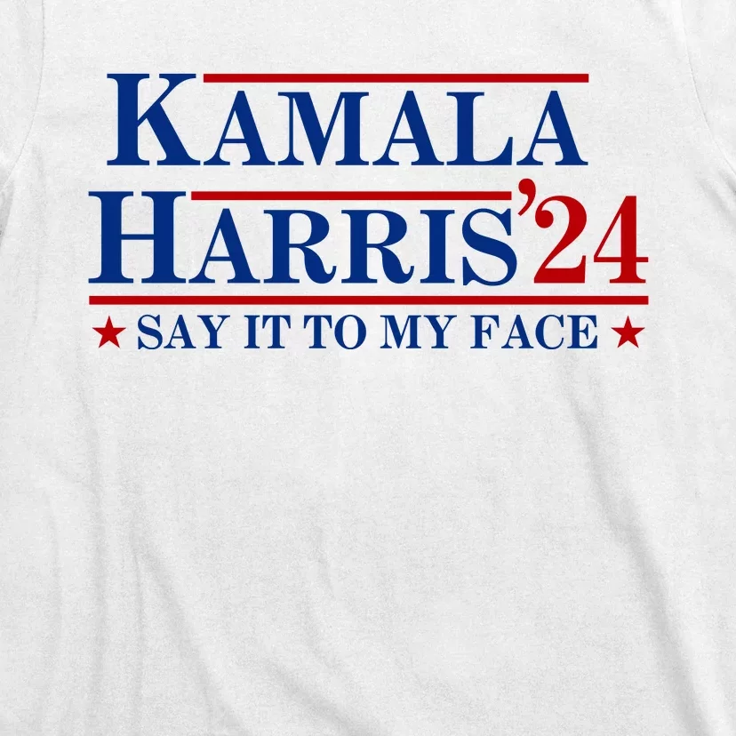 Say It To My Face Funny Kamala Harris 2024 T-Shirt