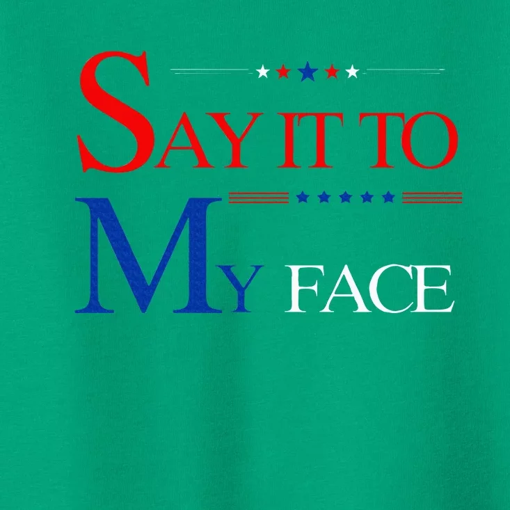 Say It To My Face Kamala Harris Presidential Election 2024 Toddler T-Shirt