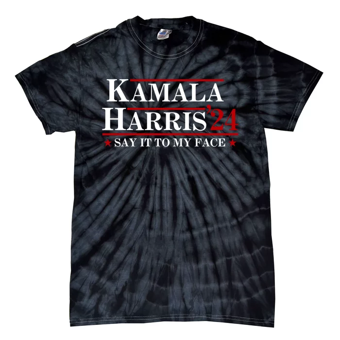 Say It To My Face Funny Kamala Harris 2024 Tie-Dye T-Shirt