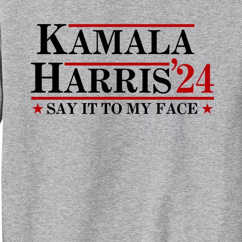 Say It To My Face Funny Kamala Harris 2024 Tall Sweatshirt