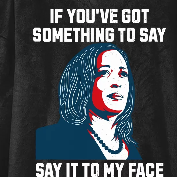 Say It To My Face Kamala Harris 2024 Hooded Wearable Blanket