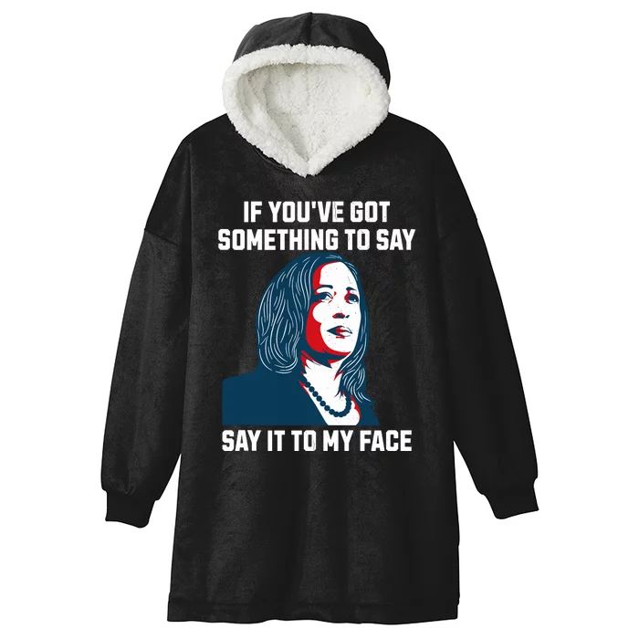 Say It To My Face Kamala Harris 2024 Hooded Wearable Blanket