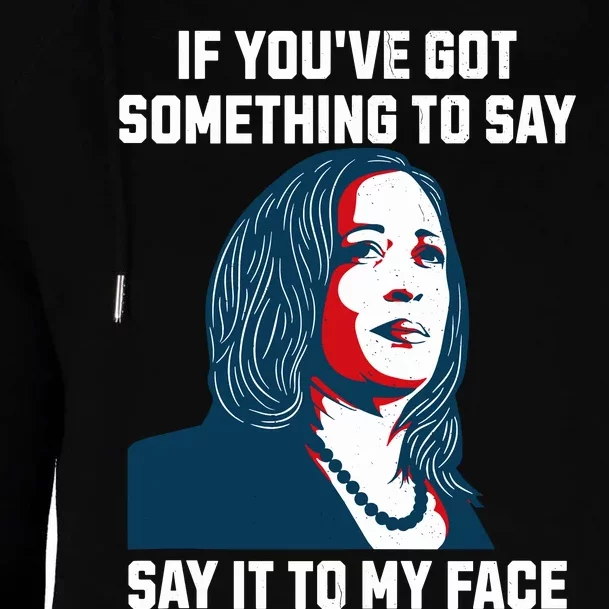 Say It To My Face Kamala Harris 2024 Womens Funnel Neck Pullover Hood