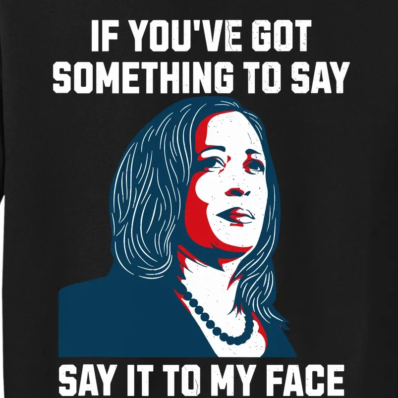 Say It To My Face Kamala Harris 2024 Tall Sweatshirt