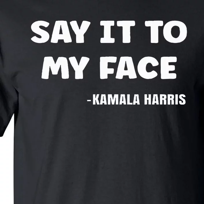 Say It To My Face Kamala Harris Tall T-Shirt