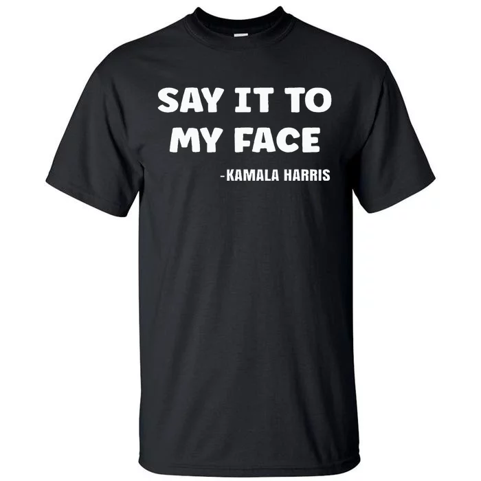 Say It To My Face Kamala Harris Tall T-Shirt