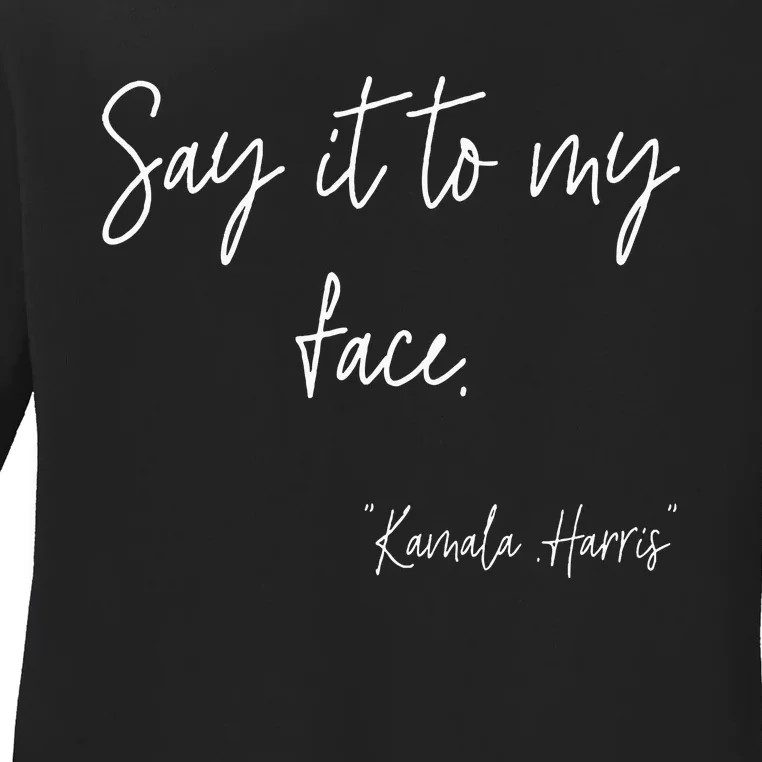 Say It To My Face Funny Kamala Harris 2024 Ladies Long Sleeve Shirt